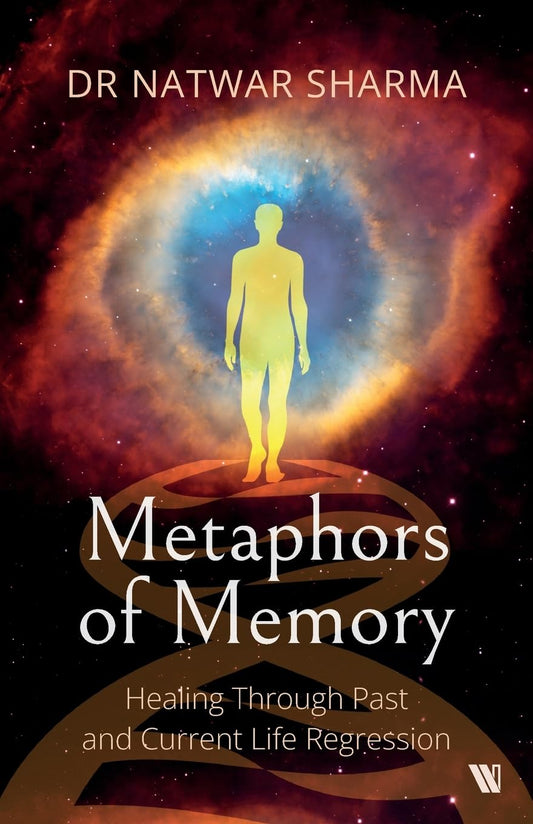 METAPHORS OF MEMORY: HEALING THROUGH PAST AND CURRENT LIFE REGRESSION:
A DOCTOR’S PERSPECTIVE