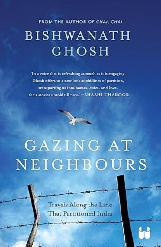 Gazing at Neighbours: Travels Along the Line That Partitioned India