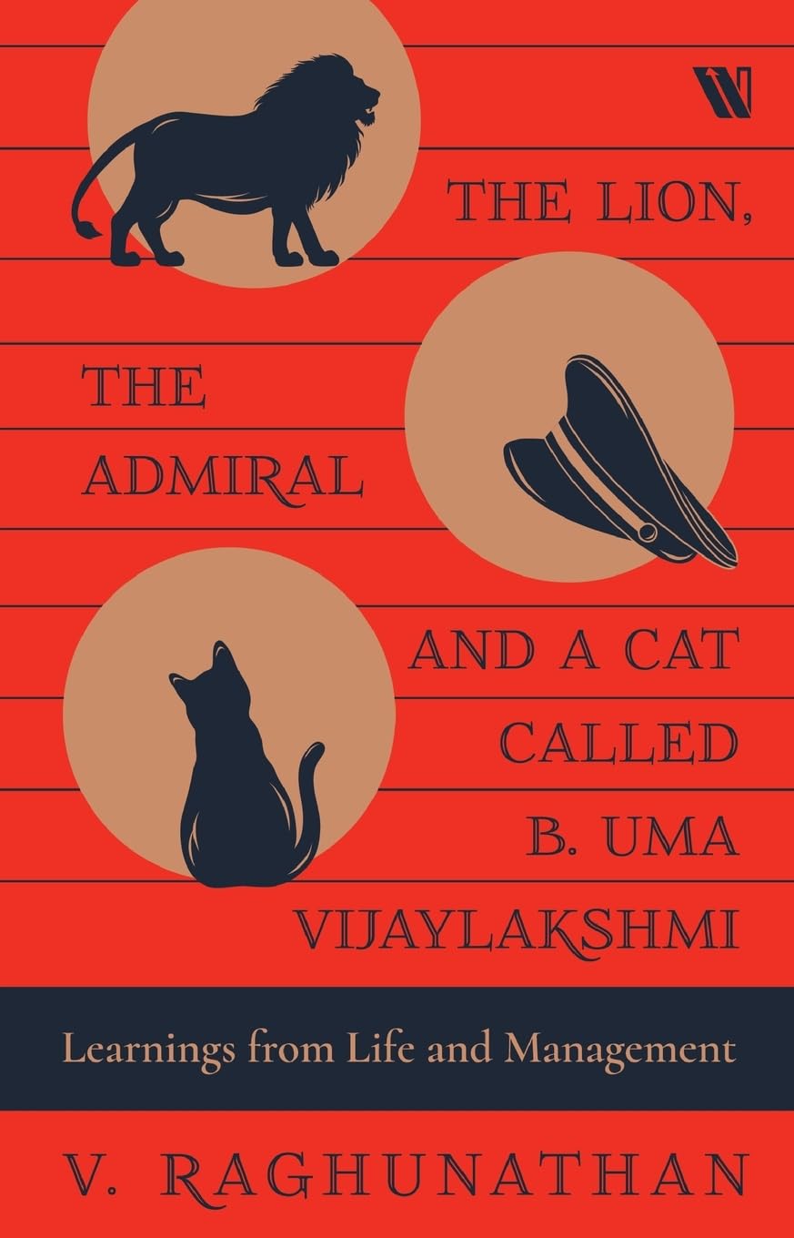 THE LION, THE ADMIRAL AND A CAT CALLED B. UMA VIJAYLAKSHMI: LEARNINGS FROM LIFE AND MANAGEMENT