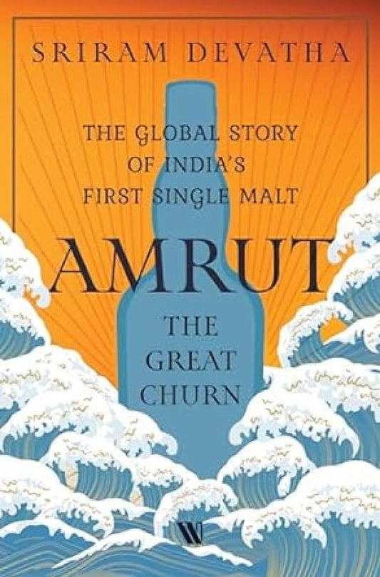 AMRUT—THE GREAT CHURN: THE GLOBAL STORY OF INDIA’S FIRST SINGLE MALT