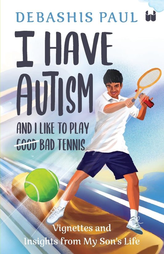 I HAVE AUTISM AND I LIKE TO PLAY GOOD BAD TENNIS: VIGNETTES AND INSIGHTS FROM MY SON’S LIFE