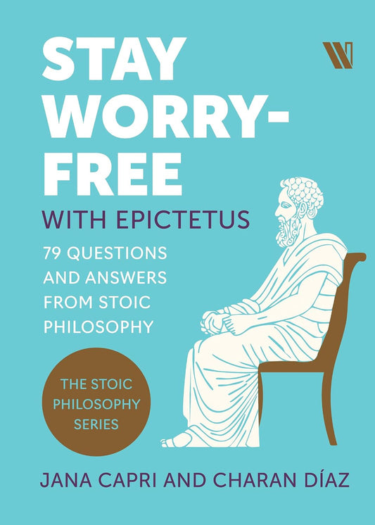 Stay Worry-free with Epictetus: 79 Questions and Answers from Stoic Philosophy.