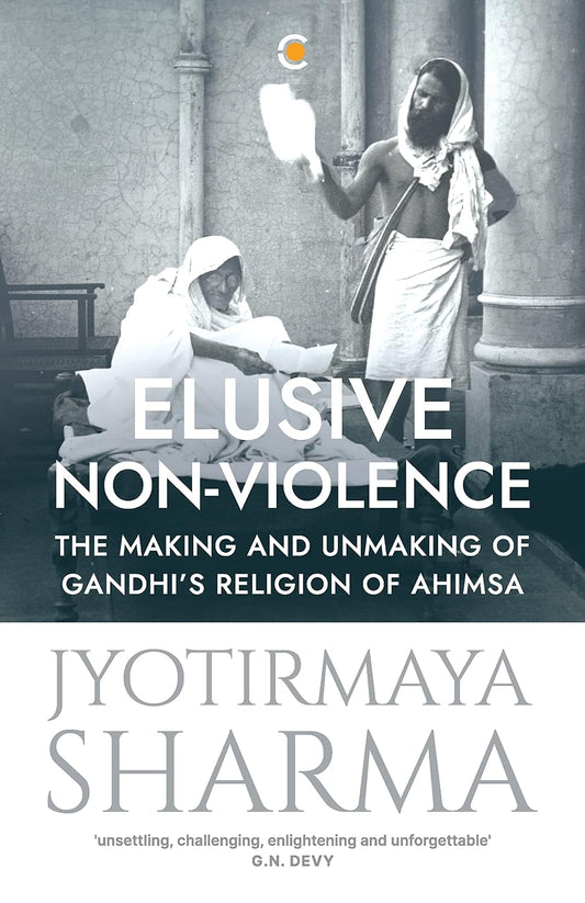 ELUSIVE NON-VIOLENCE : THE MAKING AND UNMAKING OF GANDHI'S RELIGION OF AHIMSA