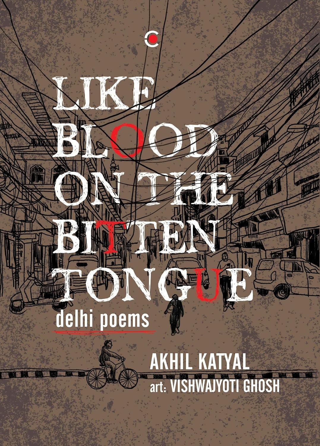LIKE BLOOD ON THE BITTEN TONGUE: DELHI POEMS